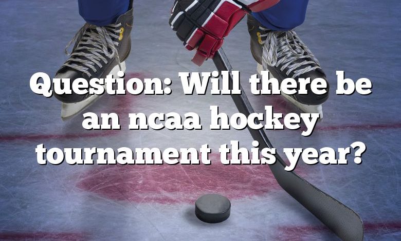 Question: Will there be an ncaa hockey tournament this year?