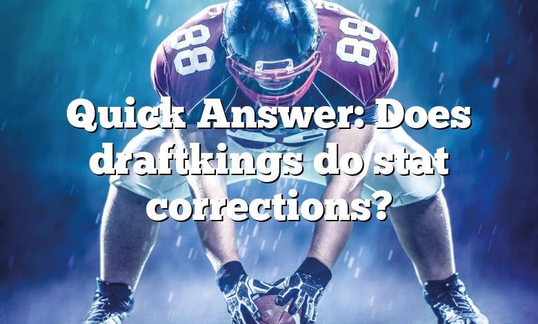 Quick Answer: Does draftkings do stat corrections?