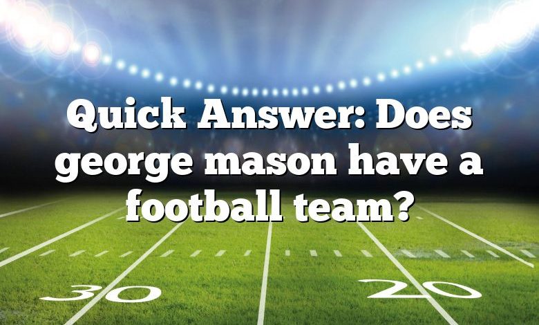 Quick Answer: Does george mason have a football team?