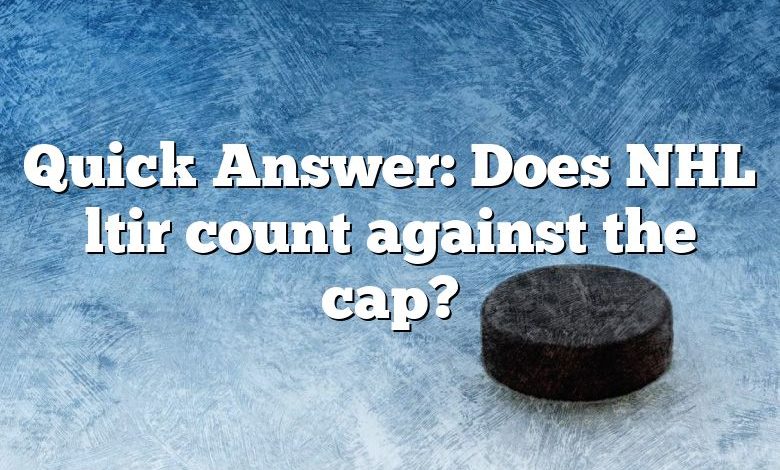 Quick Answer: Does NHL ltir count against the cap?