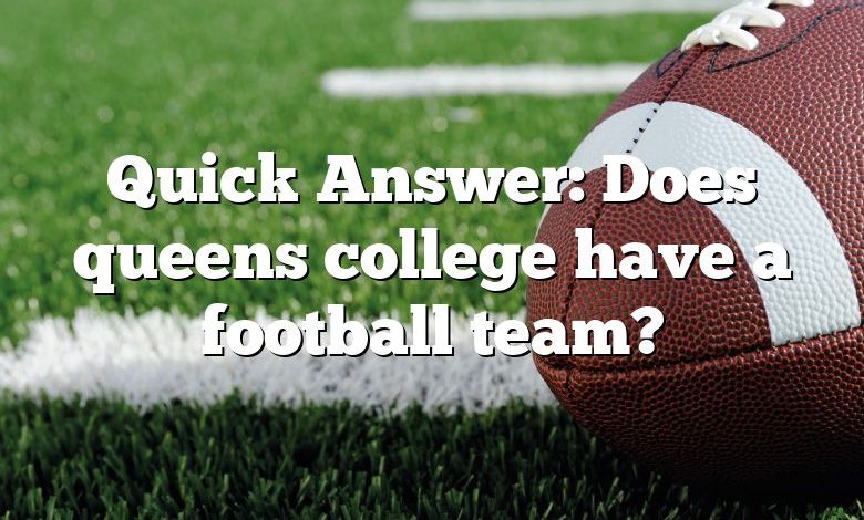 Quick Answer: Does queens college have a football team?