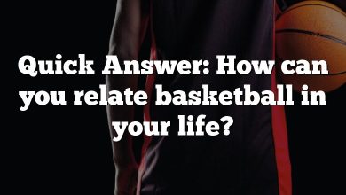 Quick Answer: How can you relate basketball in your life?