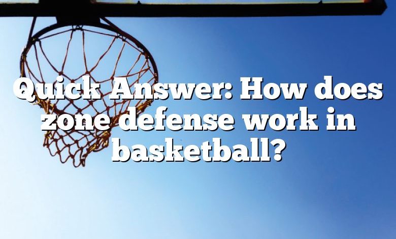 Quick Answer: How does zone defense work in basketball?