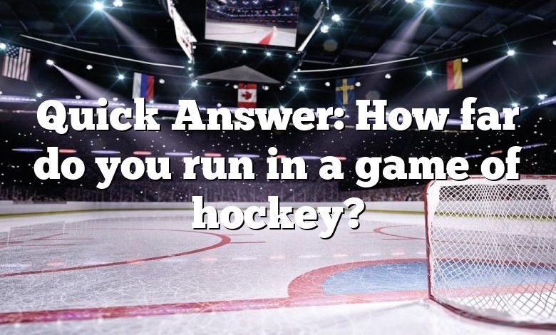 Quick Answer: How far do you run in a game of hockey?