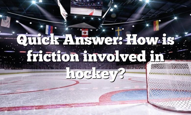 Quick Answer: How is friction involved in hockey?