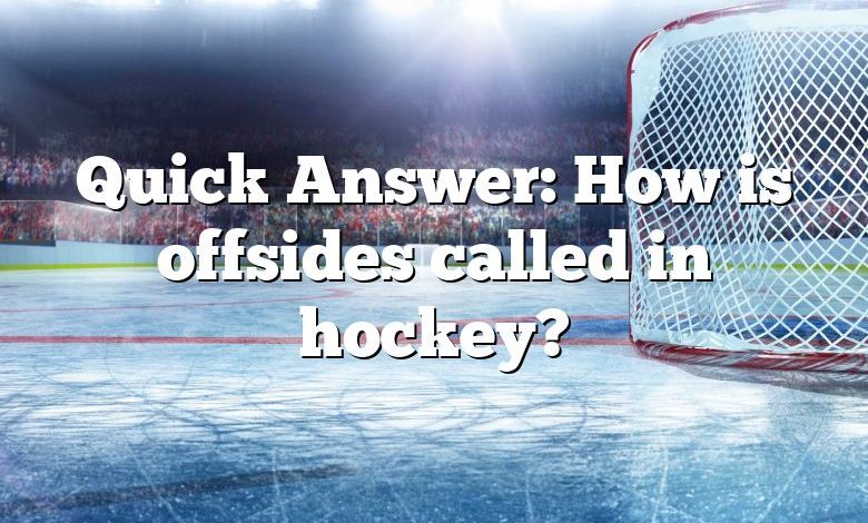 Quick Answer: How is offsides called in hockey?