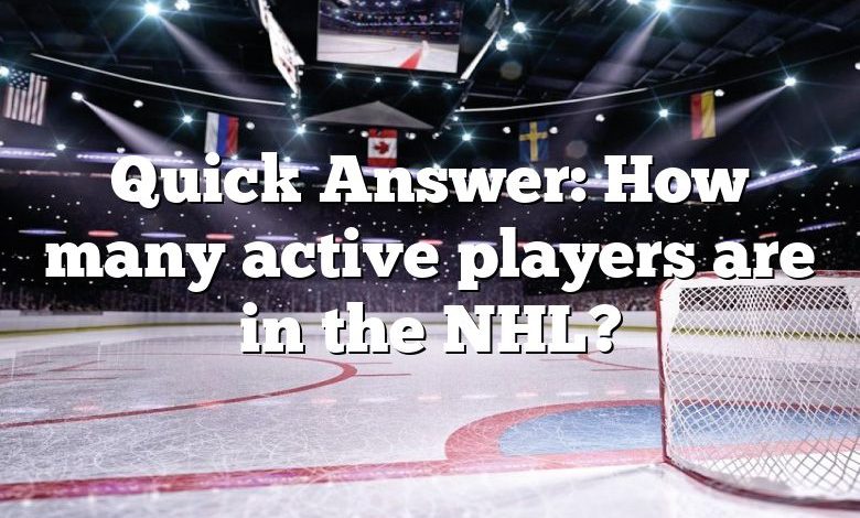 Quick Answer: How many active players are in the NHL?