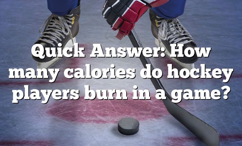 Quick Answer: How many calories do hockey players burn in a game?