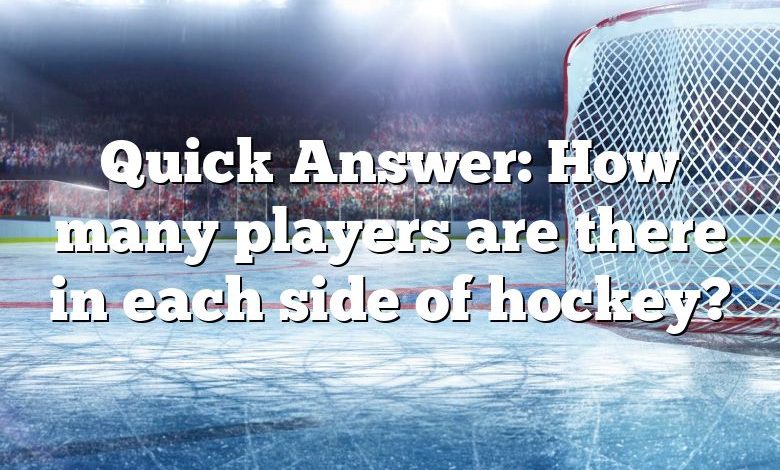 Quick Answer: How many players are there in each side of hockey?