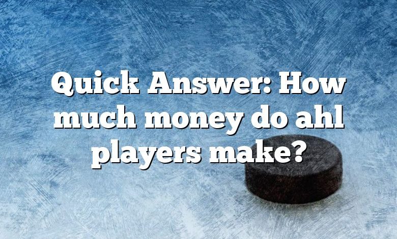 Quick Answer: How much money do ahl players make?