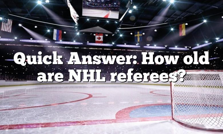 Quick Answer: How old are NHL referees?