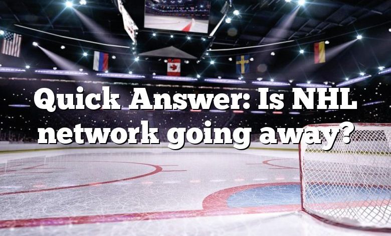 Quick Answer: Is NHL network going away?