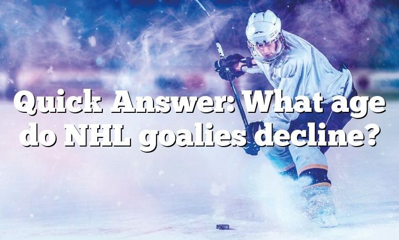 Quick Answer: What age do NHL goalies decline?