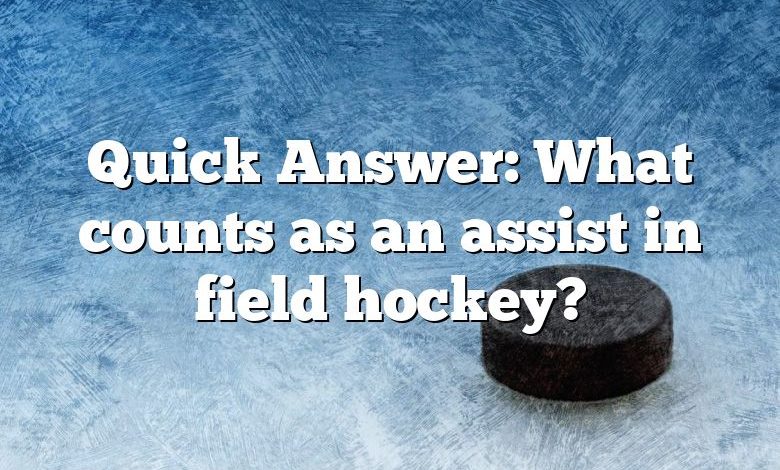 Quick Answer: What counts as an assist in field hockey?