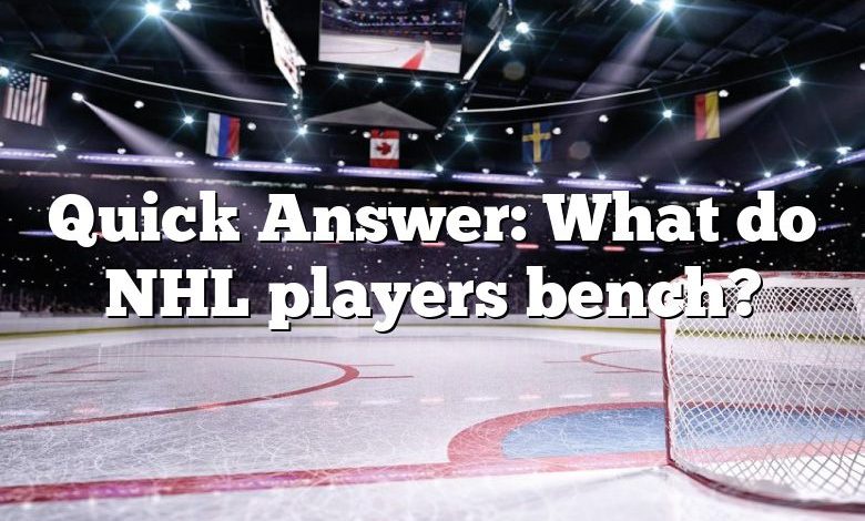 Quick Answer: What do NHL players bench?