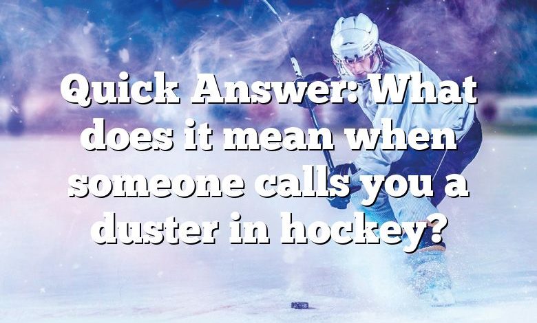 Quick Answer: What does it mean when someone calls you a duster in hockey?