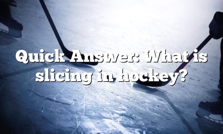 Quick Answer: What is slicing in hockey?