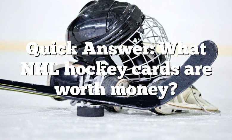 Quick Answer: What NHL hockey cards are worth money?