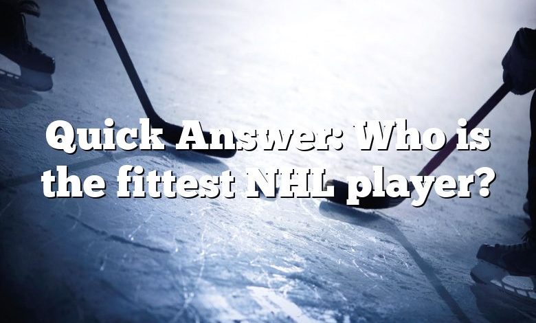 Quick Answer: Who is the fittest NHL player?