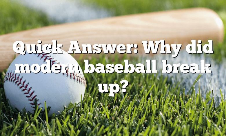 Quick Answer: Why did modern baseball break up?