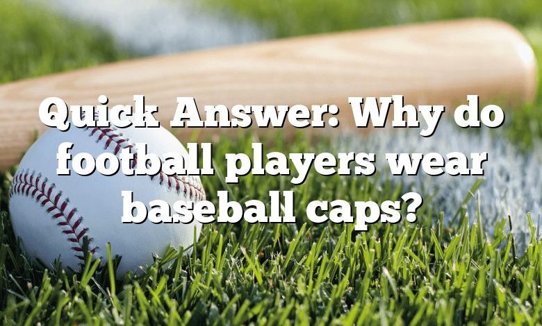 Quick Answer: Why do football players wear baseball caps?