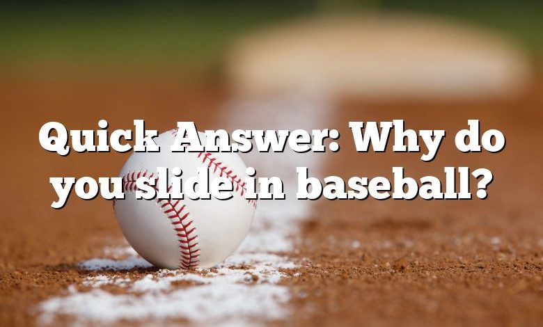 Quick Answer: Why do you slide in baseball?