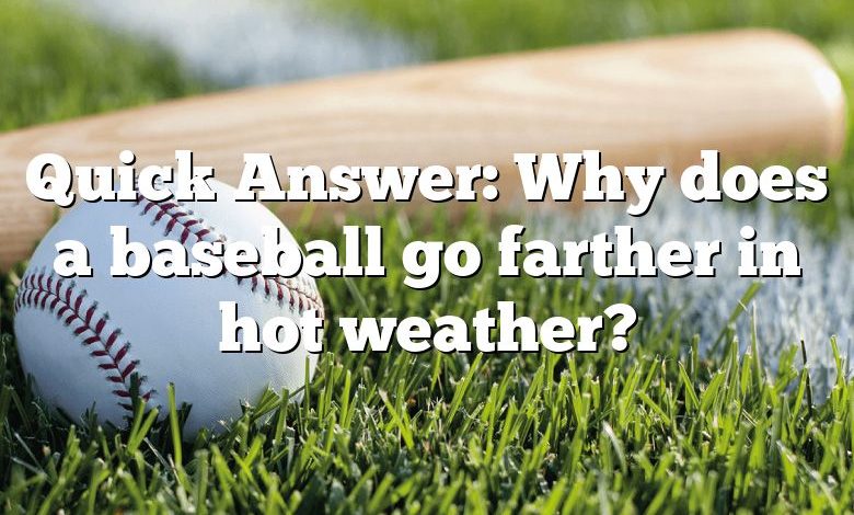 Quick Answer: Why does a baseball go farther in hot weather?