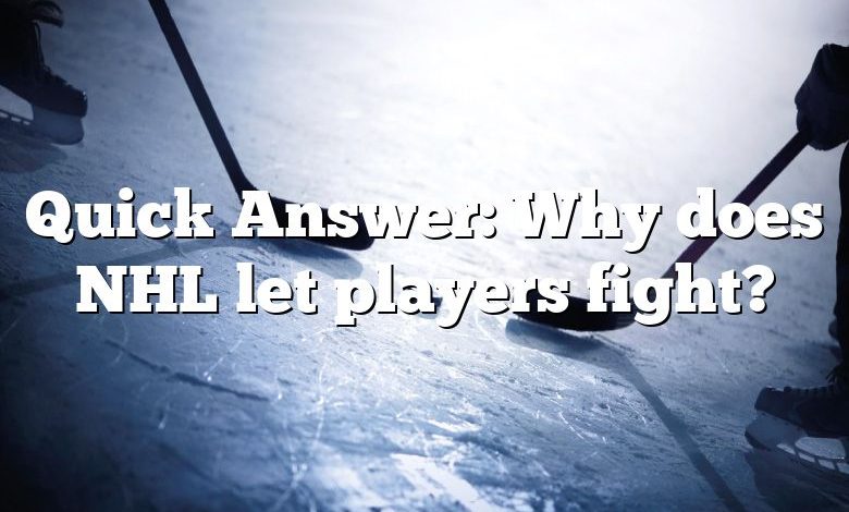 Quick Answer: Why does NHL let players fight?