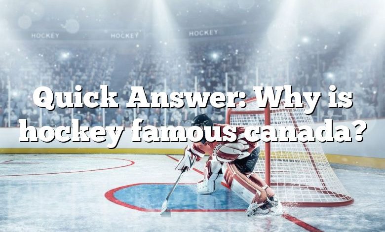 Quick Answer: Why is hockey famous canada?