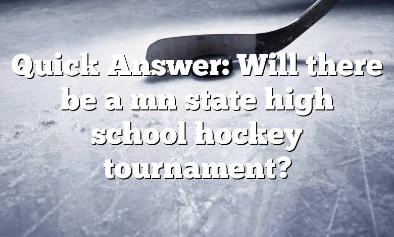 Quick Answer: Will there be a mn state high school hockey tournament?