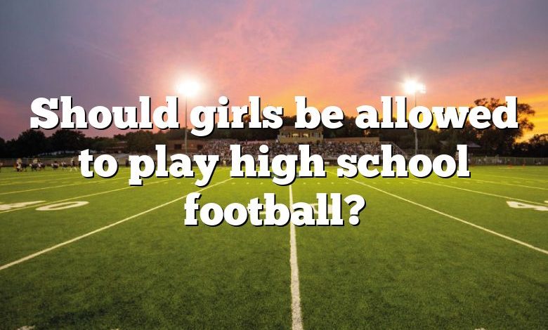 Should girls be allowed to play high school football?