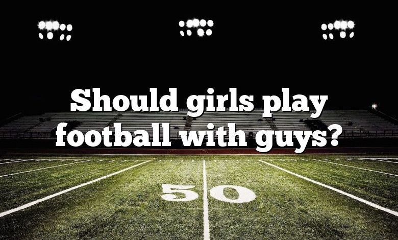 Should girls play football with guys?