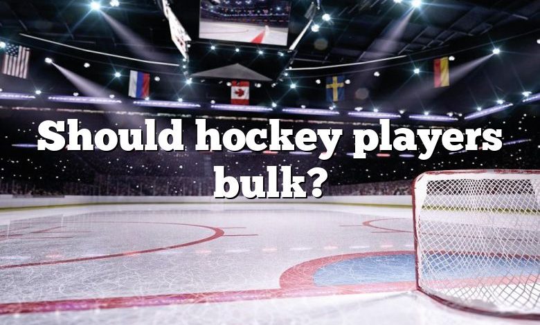Should hockey players bulk?