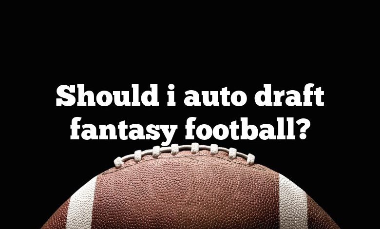 Should i auto draft fantasy football?