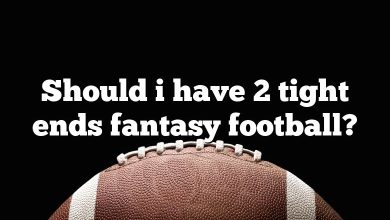 Should i have 2 tight ends fantasy football?