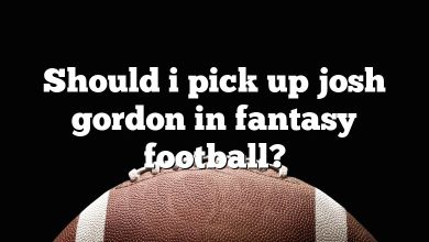 Should i pick up josh gordon in fantasy football?