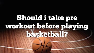 Should i take pre workout before playing basketball?