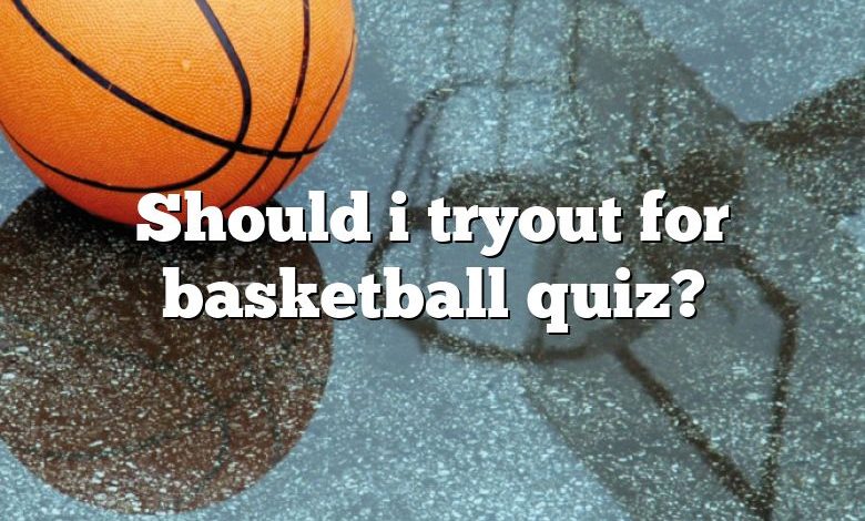Should i tryout for basketball quiz?