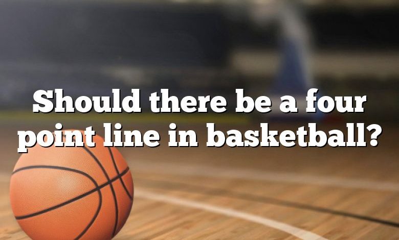 Should there be a four point line in basketball?