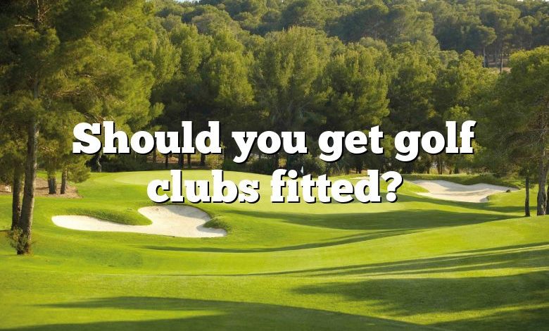 Should you get golf clubs fitted?