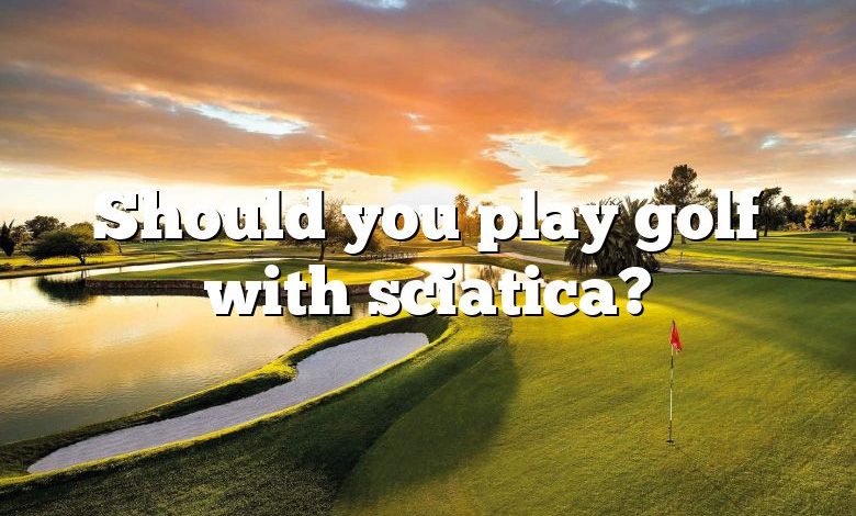 Should you play golf with sciatica?