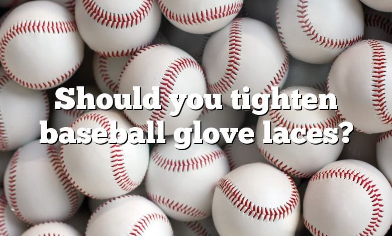 Should you tighten baseball glove laces?