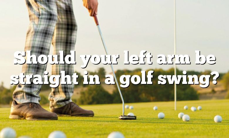 Should your left arm be straight in a golf swing?