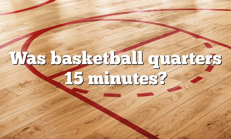 Was basketball quarters 15 minutes?