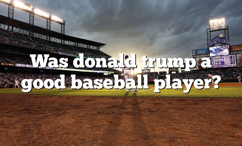 Was donald trump a good baseball player?