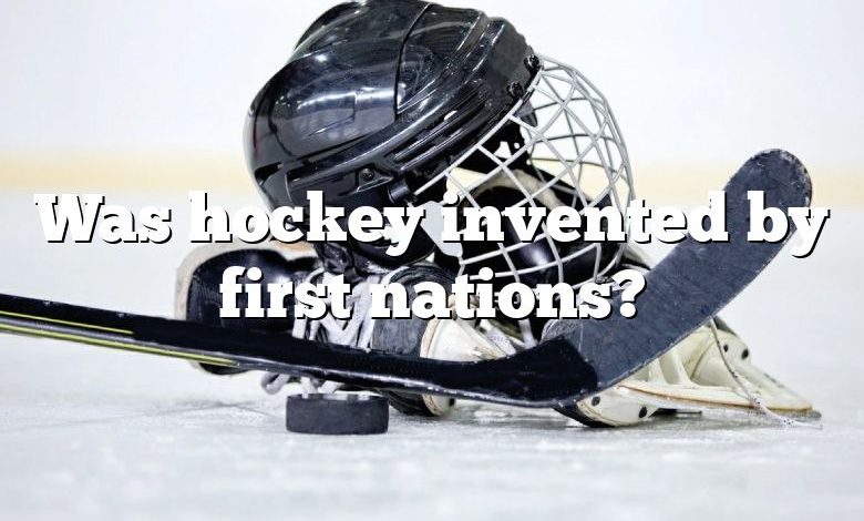 Was hockey invented by first nations?