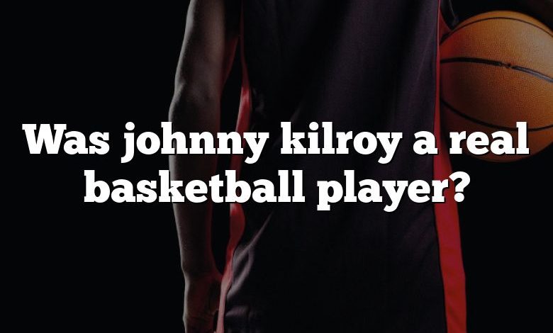 Johnny Kilroy était-il un vrai basketteur ?