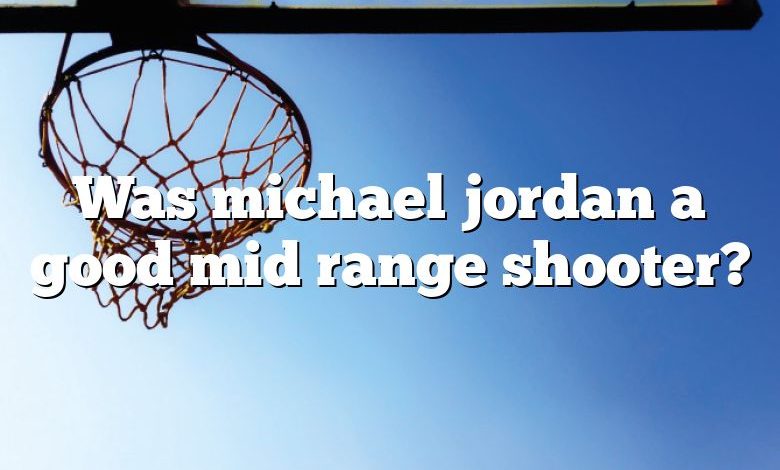 Was michael jordan a good mid range shooter?