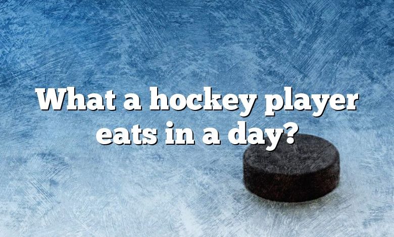 What a hockey player eats in a day?