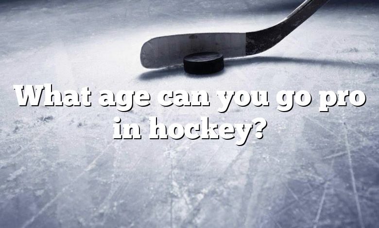 What age can you go pro in hockey?